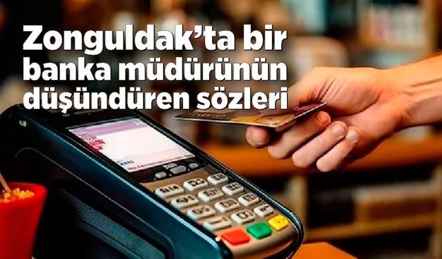 Zonguldak’ta bir banka müdürünün düşündüren sözleri: