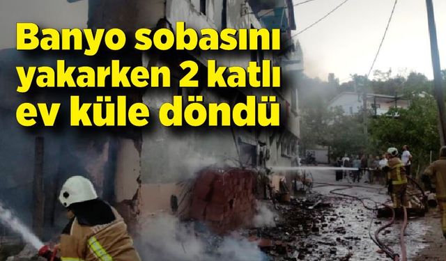 Banyo sobasını yakarken 2 katlı ev küle döndü