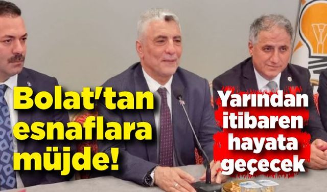 Bolat'tan esnaflara müjde! Yarından itibaren hayata geçecek