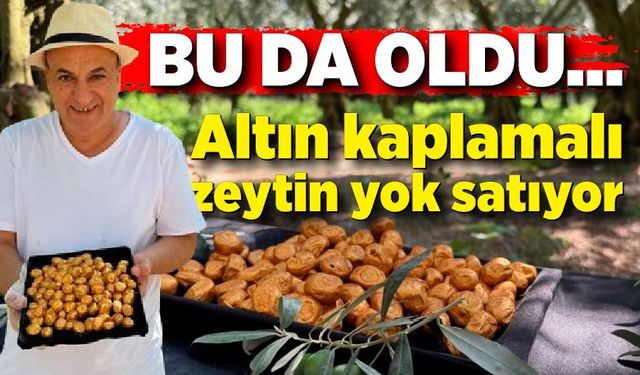 Bu da oldu... Altın kaplamalı zeytin yok satıyor