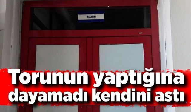 Torunun yaptığına dayamadı kendini astı