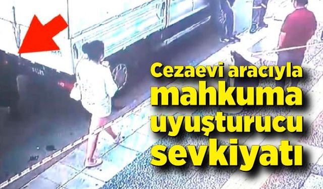 Cezaevi aracıyla mahkuma uyuşturucu sevkiyatı