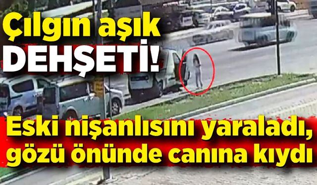 Çılgın aşık dehşeti...Eski nişanlısını vurdu, gözü önünde canına kıydı