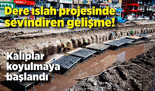 Dere ıslah projesinde sevindiren gelişme! Kalıplar koyulmaya başlandı