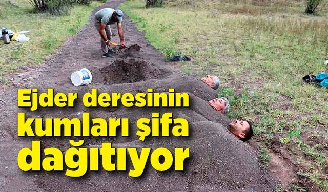 Ejder deresinin kumları şifa dağıtıyor; Kış hastalıklarından korunmak için yazın kum banyosu yapıyorlar