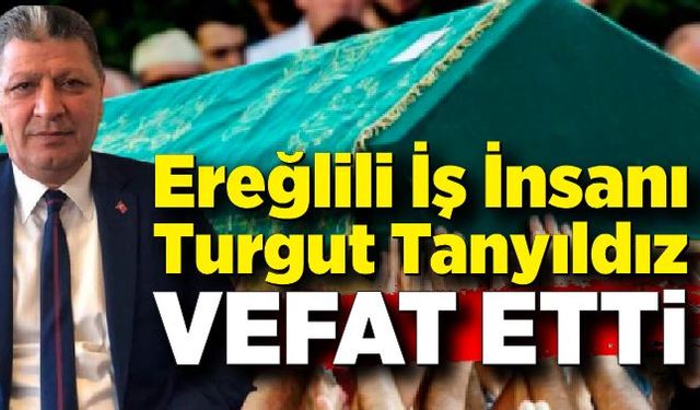 Karadeniz Ereğli İş İnsanı Turgut Tanyıldız vefat etti