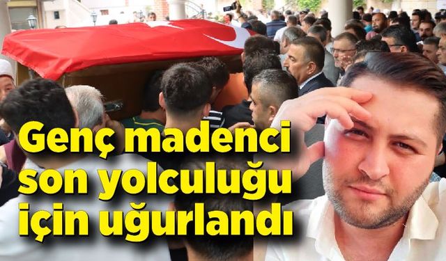 Genç madenci son yolculuğu için uğurlandı