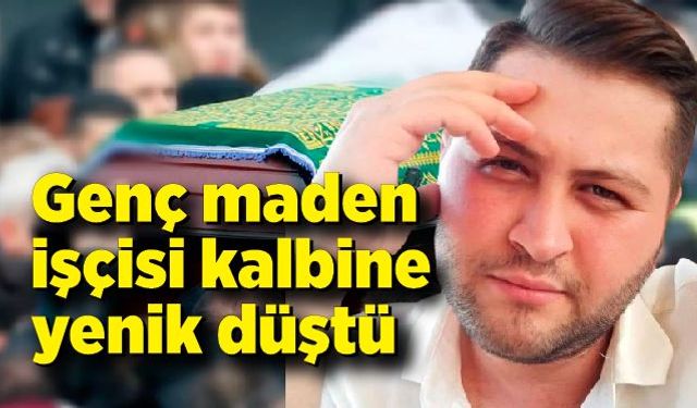 Genç maden işçisi kalp krizi geçirdi