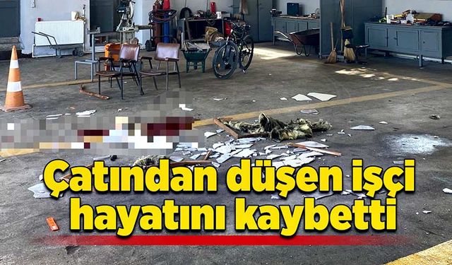 Çatından düşen işçi hayatını kaybetti