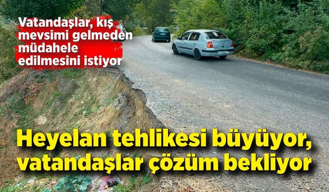 Heyelan tehlikesi büyüyor, vatandaşlar çözüm bekliyor