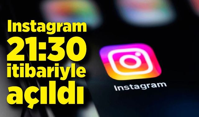 Instagram 21:30 itibariyle açıldı