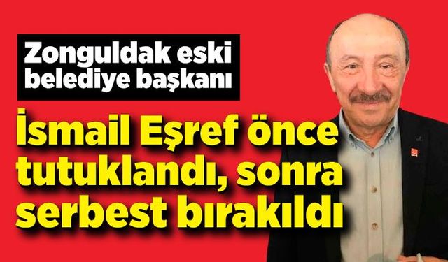 İsmail Eşref önce tutuklandı sonra serbest bırakıldı