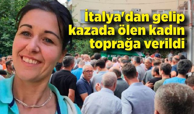 İtalya'dan izne gelip kazada ölen kadın toprağa verildi