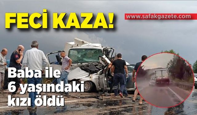 Baba ile 6 yaşındaki kızının öldüğü kazanın feci görüntüleri ortaya çıktı