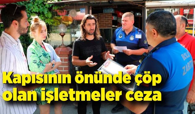 Kapısının önünde çöp olan işletmeler cezadan kaçamayacak