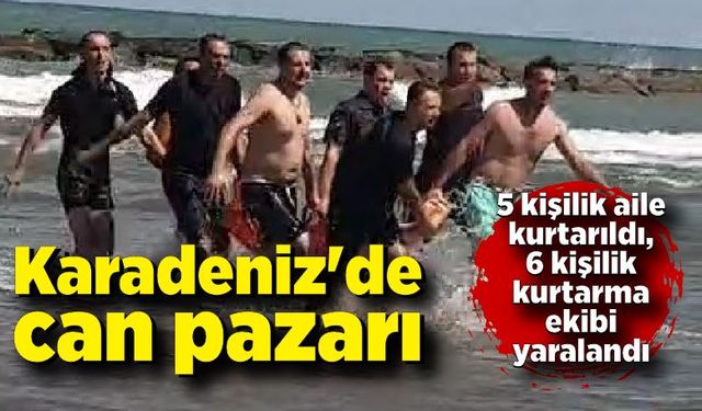 Karadeniz'de can pazarı: 5 kişilik aile kurtarıldı, 6 kişilik kurtarma ekibi yaralandı