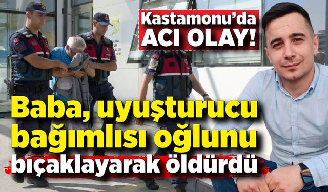 Kastamonu’da baba, uyuşturucu bağımlısı oğlunu bıçaklayarak öldürdü