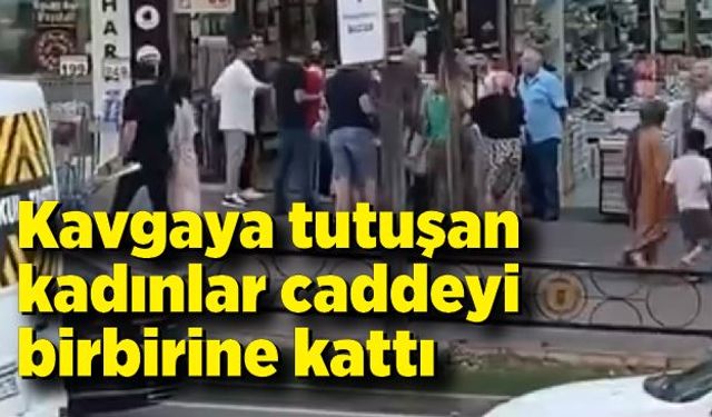 Kavgaya tutuşan kadınlar caddeyi birbirine kattı