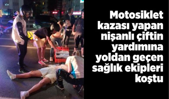 Motosiklet kazası yapan çiftin yardımına yoldan geçen sağlık ekipleri koştu