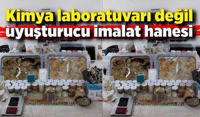 Kimya laboratuvarı değil uyuşturucu imalat hanesi