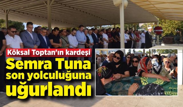 Semra Tuna son yolculuğuna uğurlandı