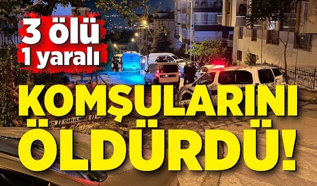 Komşular arasında çıkan kavgada kan aktı: 3 ölü, 1 yaralı