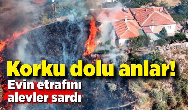 Korku dolu anlar: Evin etrafını alevler sardı