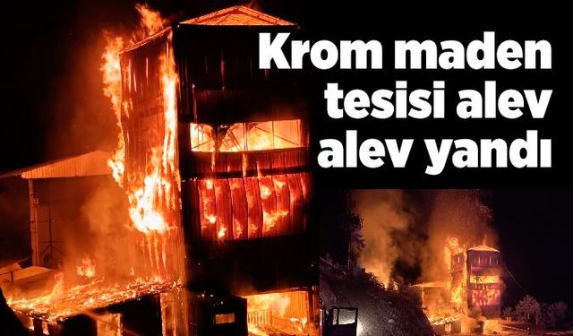 Krom maden tesisi alev alev yandı, 18 araç müdahale etti