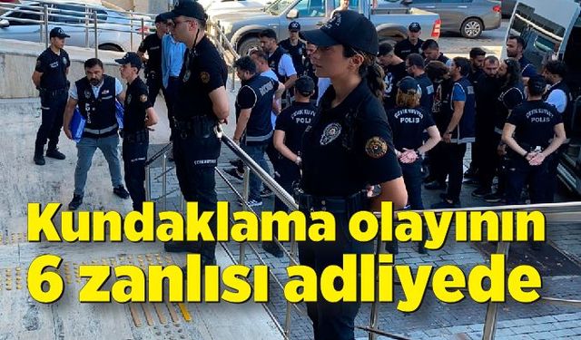 Kundaklama olayında yakalanan 6 kişi Adliye’de!