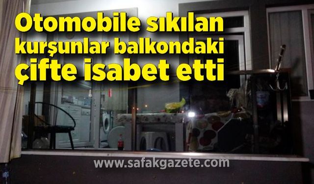 Otomobile sıkılan kurşunlar balkonda oturan yaşlı çifte isabet etti: 2 yaralı