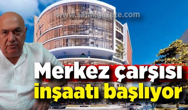 Merkez çarşısı inşaatı başlıyor