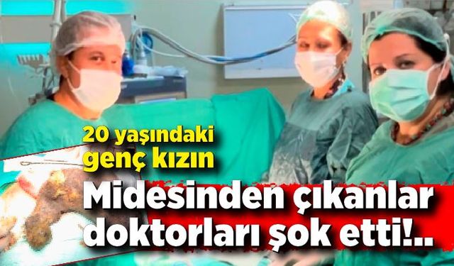 Genç kızın midesinden çıkanlar doktorları şok etti