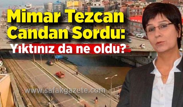 Mimar Tezcan Candan sordu: Yıktınız da ne oldu?