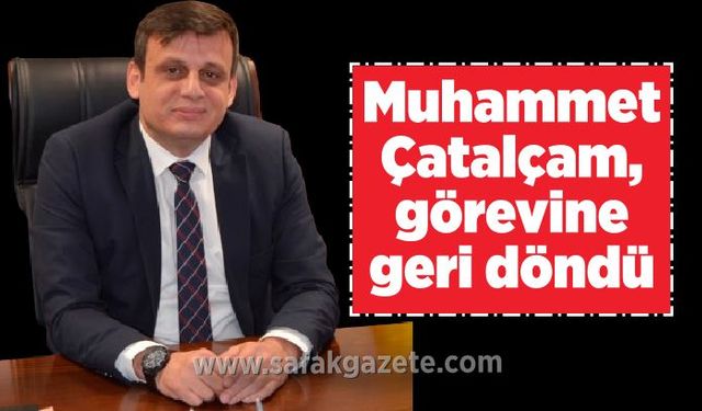 Muhammet Çatalçam, görevine geri döndü