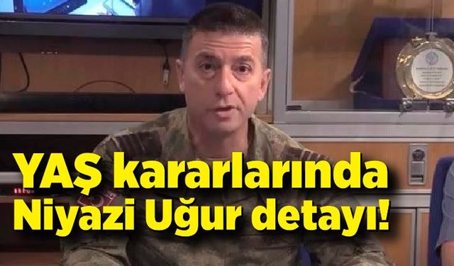 YAŞ kararlarında Niyazi Uğur detayı!  Emekliliğe sevk edildi