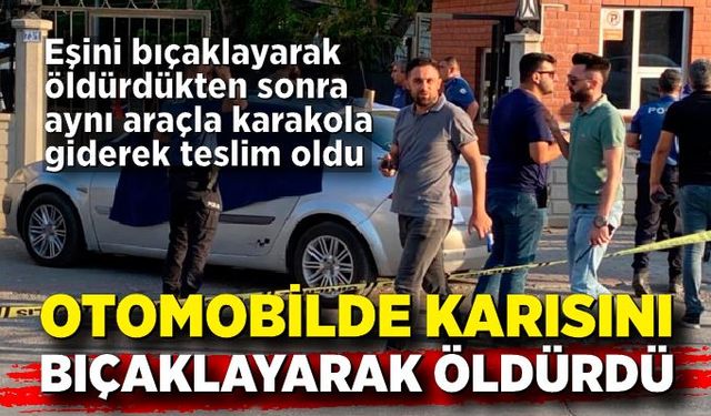 Otomobilde öldürdüğü eşinin cenazesiyle karakola teslim oldu