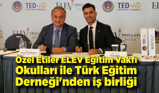 Özel Etiler ELEV Eğitim Vakfı Okulları ile Türk Eğitim Derneği'nden iş birliği