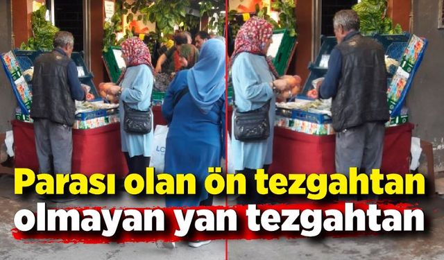 Parası olan ön tezgahtan, olmayan yan tezgahtan