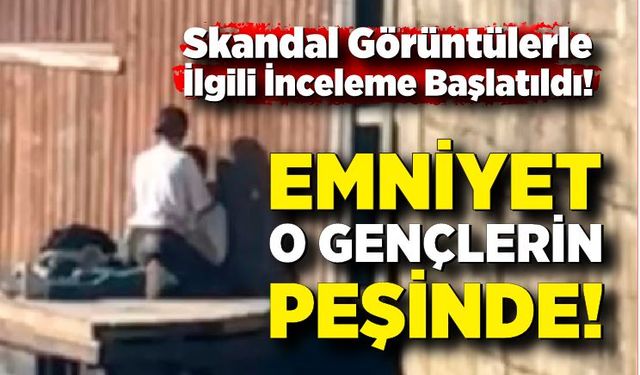 Skandal Görüntülerle İlgili İnceleme Başlatıldı! Emniyet O Gençlerin Peşinde!