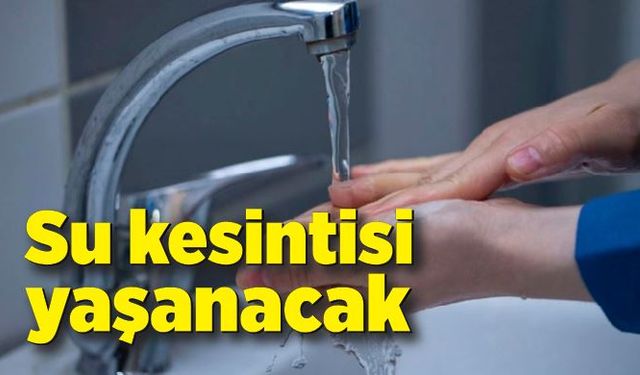 Su kesintisi yaşanacak