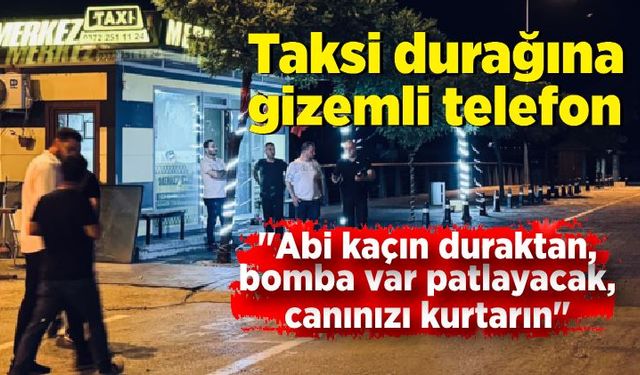 Taksi durağına gizemli telefon: "Abi kaçın duraktan, bomba var patlayacak, canınızı kurtarın"