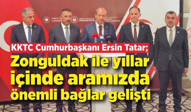 KKTC Cumhurbaşkanı Ersin Tatar; Zonguldak ile yıllar içinde aramızda önemli bağlar gelişti