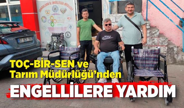 TOÇ-BİR-SEN ve Tarım Müdürlüğü’nden engellilere yardım eli