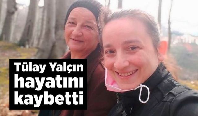 Tülay Yalçın hayatını kaybetti