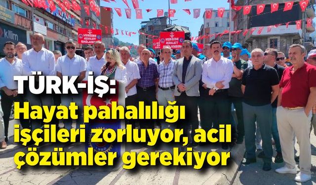 TÜRK-İŞ: "Hayat pahalılığı işçileri zorluyor, acil çözümler gerekiyor"