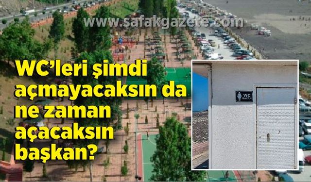 Wc’leri şimdi açmayacaksın da ne zaman açacaksın başkan?