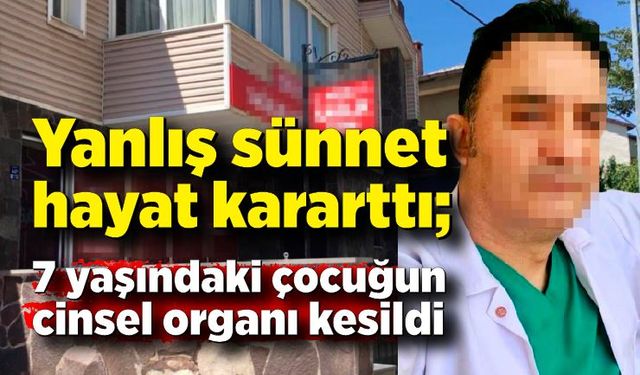 Yanlış sünnet hayat kararttı; 7 yaşındaki çocuğun cinsel organı kesildi