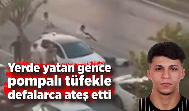 Kan donduran cinayet! Yerde yatan gence pompalı tüfekle defalarca ateş etti