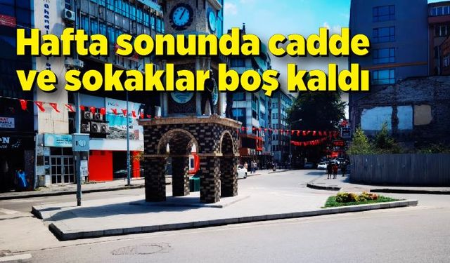 Hafta sonunda cadde ve sokaklar boş kaldı