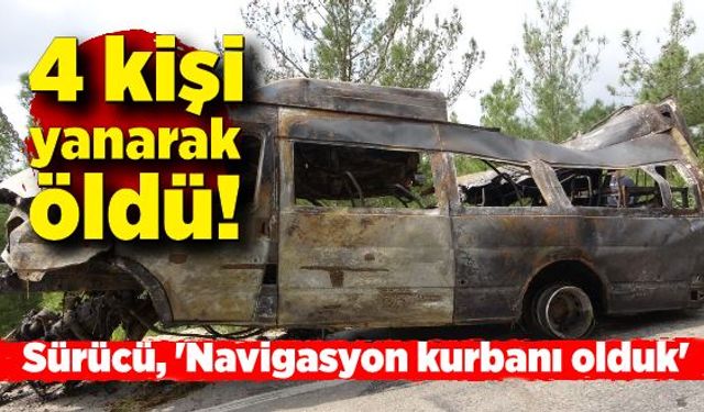 4 kişi yanarak öldü! Sürücü, 'Navigasyon kurbanı olduk'